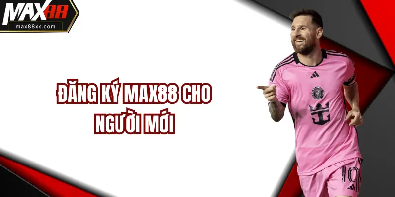Đăng ký MAX88 cho người mới