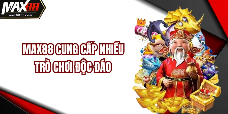Max88 Cung cấp nhiều trò chơi độc đáo