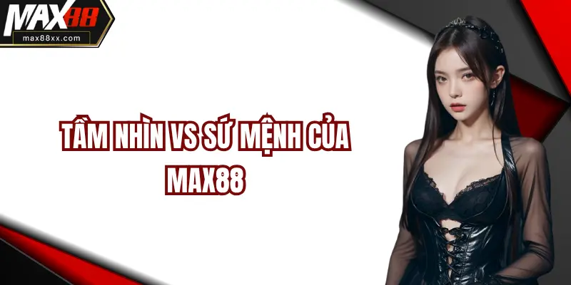 Tầm nhìn vs sứ mệnh của MAX88