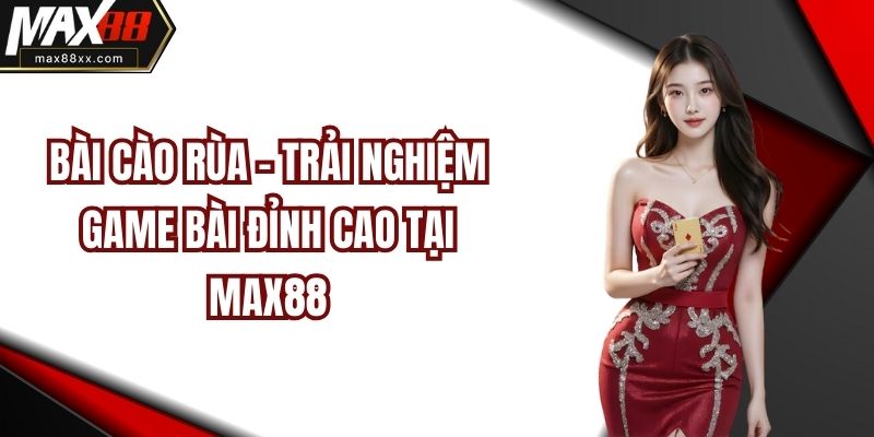Bài Cào Rùa - Trải Nghiệm Game Bài Đỉnh Cao Tại MAX88